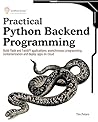 Practical Python Backend Programming: Build Flask and FastAPI applications, asynchronous programming, containerization and deploy apps on cloud