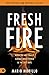 Fresh Fire: When You Are Finally Serious About Power In The End Times (Revival Classic)