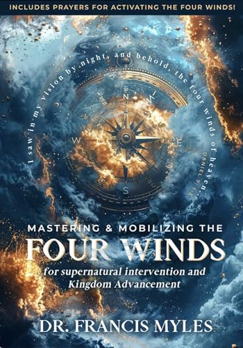 Mastering and Mobilizing the Four Winds: For Supernatural Intervention and Kingdom Advancement (Kindle Edition)