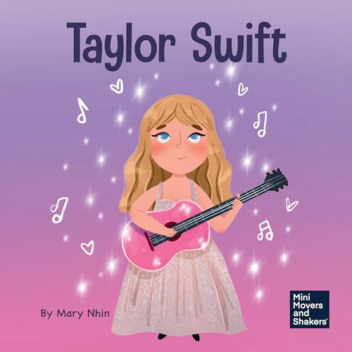Taylor Swift: A Kid’s Book About Being Authentically Yourself (Mini Movers and Shakers 42)