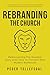 Rebranding The Church: Rediscovering The Greatest Story Ever Told To Connect with Modern Audiences