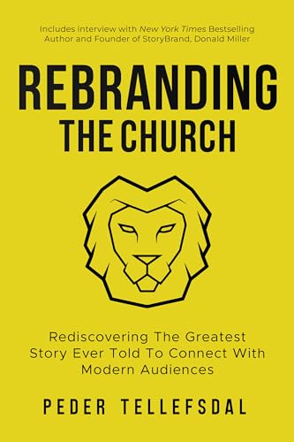 Rebranding The Church: Rediscovering The Greatest Story Ever Told To Connect with Modern Audiences (Kindle Edition)