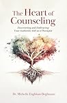 The Heart of Counseling: Discovering and Embracing Your Authentic Self as a Therapist