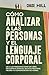 Cómo Analizar a las Personas y el Lenguaje Corporal: Lee A Las Personas Como Un Libro, Decodifica Señales, Detecta Mentiras, Mejora Tu Comunicación No Verbal (Chase Hill Español) (Spanish Edition)