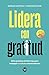 Lidera con gratitud (Spanish Edition)