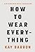 How to Wear Everything by Kay Barron