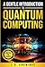 A Gentle Introduction to Quantum Computing: Applied Concepts for Beginners