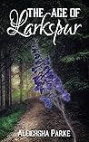 The Age of Larkspur by Aleighsha Parke The Age of Larkspur by Aleighsha Parke
