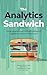 The Analytics Sandwich: Bringing people and Artificial Intelligence together to unlock business value