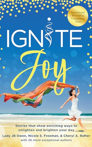 Ignite Joy: Stories That Show Enriching Ways to Enlighten and Brighten Your Day (Kindle Edition)