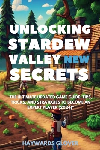 Unlocking Stardew Valley New Secrets: “The Ultimate Updated Game Guide: Tips, Tricks, and Strategies to Become an Expert Player (2024)”