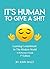 It's Human To Give A Sh!t: Learning Contentment In The Modern World (John Mazz Self-Help Series)