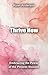 Thrive Now: Embracing the Power of the Present Moment