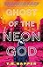 Ghost of the Neon God