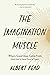 The Imagination Muscle: Where Good Ideas Come From (And How to Have More of Them)