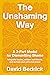 The Unshaming Way: A 3-Part Model for Dismantling Shame — Integrate Trauma, Unlearn Self-Blame, and Reclaim Your Personal Power