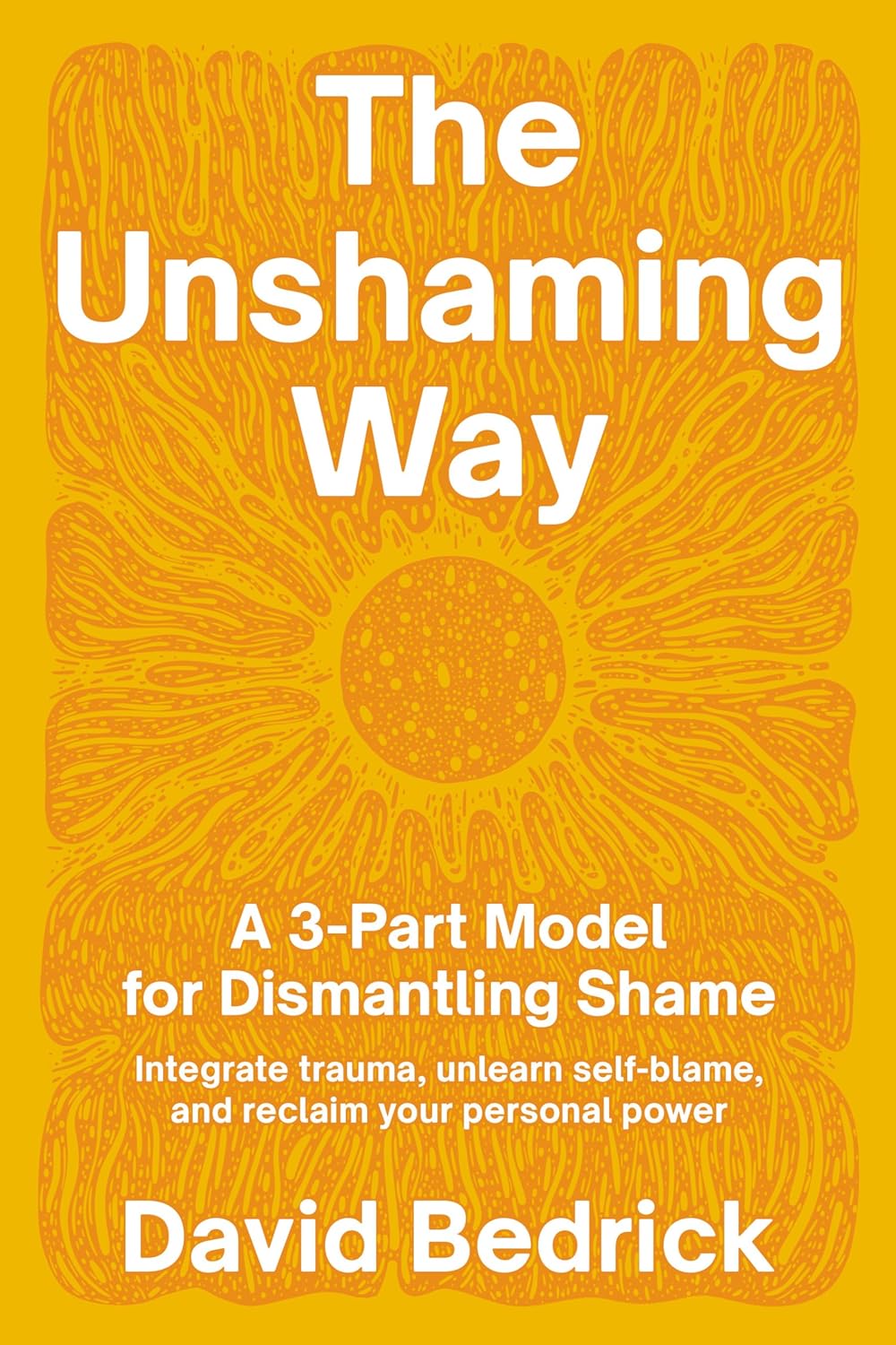 The Unshaming Way: A 3-Part Model for Dismantling Shame — Integrate Trauma, Unlearn Self-Blame, and Reclaim Your Personal Power (Paperback)