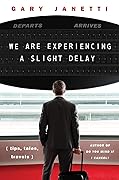 We Are Experiencing a Slight Delay: Tips, Tales, Travels