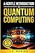 A Gentle Introduction to Quantum Computing: Applied Concepts for Beginners