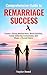 Comprehensive Guide to Remarriage Success by Taylor Reed