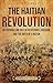 The Haitian Revolution: An Enthralling Tale of Resistance, Freedom, and the Birth of a Nation