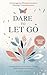 Dare to Let Go: A Courageous Woman's Journey Through Transformation. Inspirational Quotes to Embrace Change, Build Strength, and Find Joy. (Dare to Let Go: A Journey of Transformation)