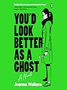 You'd Look Better as a Ghost by Joanna  Wallace