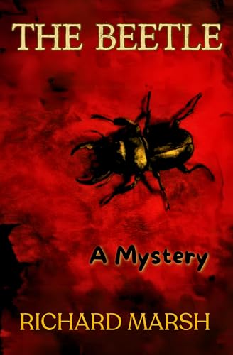 The Beetle: Richard Marsh’s 19th Century Classic Supernatural & Occult Mystery Novel, 1897 Collectors Edition