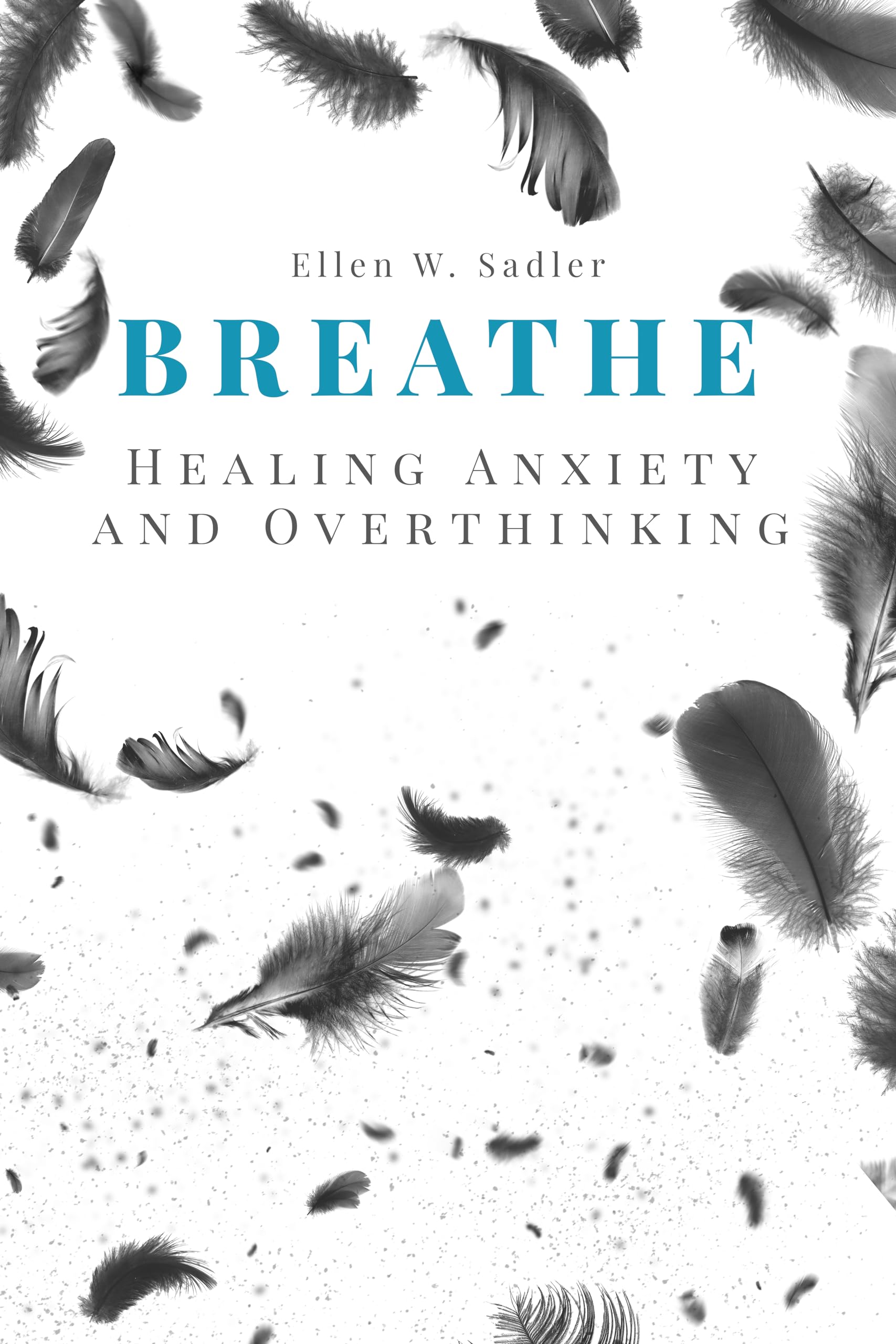 Breathe: Healing Anxiety and Overthinking : Letting go of toxic thoughts, unwinding your mental health using your positive intelligence, mindfulness, psychology and self-improvement strategies (Kindle Edition)