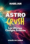 Astro Crush: Los Ultimos Codigos Eroticos: Astrologia para Enamorar (Spanish Edition)