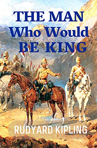 The Man Who Would Be King: Kipling’s 19th Century Adventure Short Story Classic