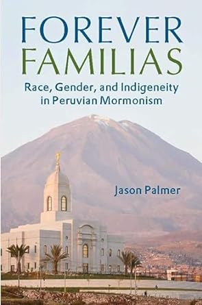Forever Familias: Race, Gender, and Indigeneity in Peruvian Mormonism (Hardcover)