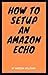 How To Setup An Amazon Echo...