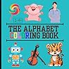 The Alphabet Coloring Book: Color 26 Drawings, One For Each Letter of the Alphabet: Food, Toys, Animals, Instruments, and More (For Boys and Girls Aged 1-4+)