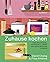 Zuhause kochen: Oder: Wie ich lernte, auf Rezepte zu pfeifen (und meine Mikrowelle zu lieben) (German Edition)