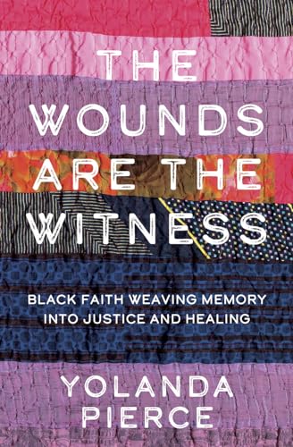The Wounds Are the Witness: Black Faith Weaving Memory into Justice and Healing (Hardcover)