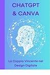 Chatgpt e Canva:: La coppia vincente del Design Digitale (ChatGPT & Canva Vol. 1) (Italian Edition) Chatgpt e Canva:: La coppia vincente del Design Digitale (ChatGPT & Canva Vol. 1) (Italian Edition)