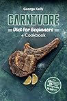 Carnivore Diet For Beginners + Cookbook: A Primal, Meat-Based Therapeutic Approach to Health and Wellness (Ancestral, Animal-Based, Nose-to-Tail, Low-Carb, Ketogenic)