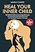 Heal Your Inner Child: The ...