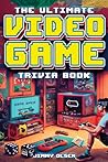 The Ultimate Video Game Trivia Book: A Collection of Interesting Video Game History and Fun Facts for Gamers of All Ages