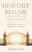 Heavenly Realms: A Journey Into The Unknown: Discovering the Mysteries of Heaven and the Afterlife