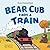 Bear Cub Finds a Train by Tom Comerford