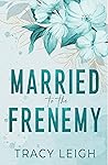 Married to the Frenemy by Tracy  Leigh