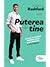 Puterea din tine. Cum să-ți...