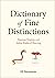 Dictionary of Fine Distinctions: Nuances, Niceties, and Subtle Shades of Meaning