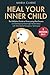 Heal Your Inner Child: The ...