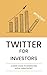 Twitter for Investors: A Short Guide To Generating Alpha Using FinTwit (Super Investors Series)