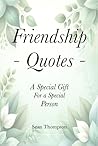 Friendship Quotes: A Gift For a Special Person (Quote Collections for Gifts/Reference)