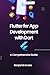 Flutter for App Development with Dart: A Comprehensive Guide (Tech Insights Book 7)