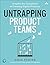 Untrapping Product Teams: Simplify the Complexity of Creating Digital Products